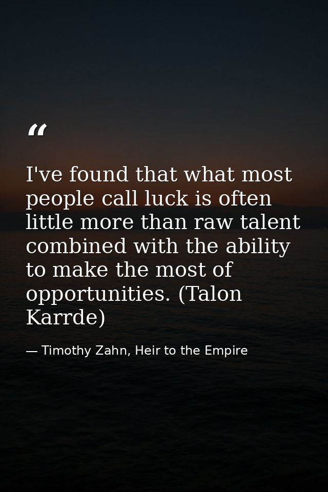 I've found that what most people call luck is often little more than raw talent combined with the ability to make the mo — Timothy Zahn, Heir to the Empire