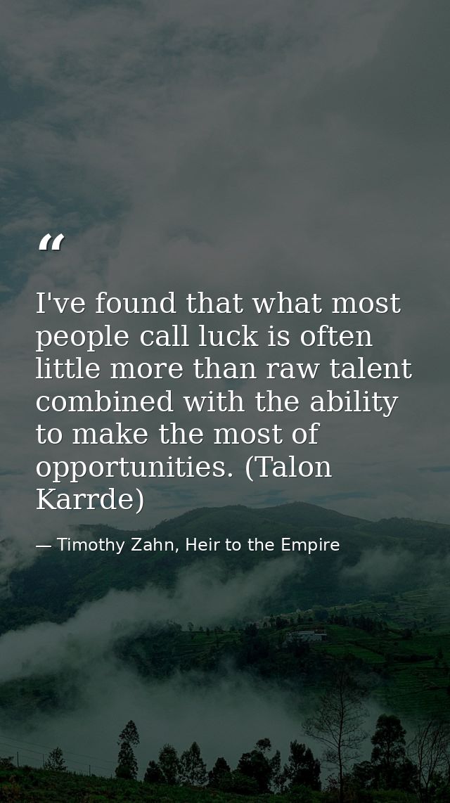 I've found that what most people call luck is often little more than raw talent combined with the ability to make the mo — Timothy Zahn, Heir to the Empire