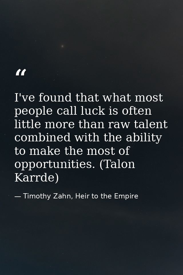 I've found that what most people call luck is often little more than raw talent combined with the ability to make the mo — Timothy Zahn, Heir to the Empire