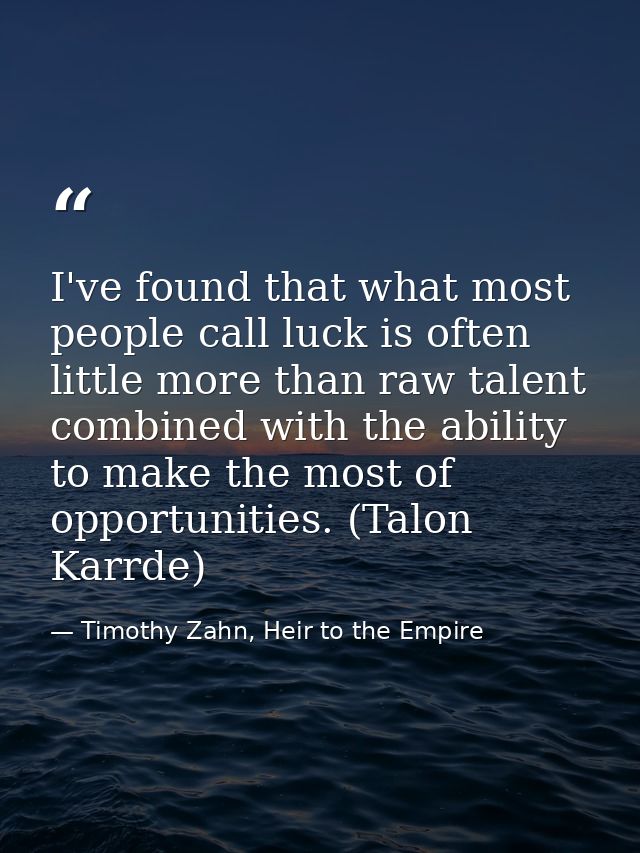 I've found that what most people call luck is often little more than raw talent combined with the ability to make the mo — Timothy Zahn, Heir to the Empire