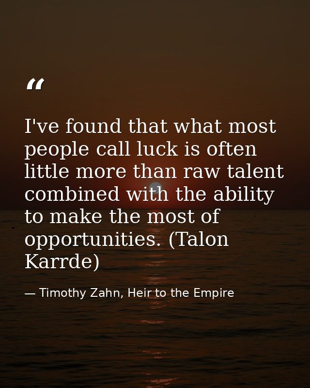 I've found that what most people call luck is often little more than raw talent combined with the ability to make the mo — Timothy Zahn, Heir to the Empire