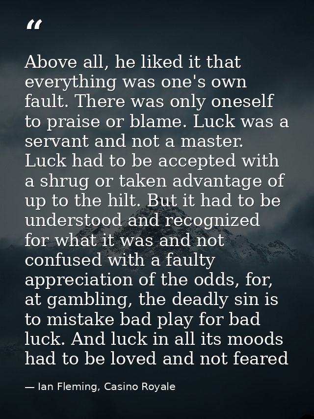 Above all, he liked it that everything was one's own fault. There was only oneself to praise or blame. Luck was a servan — Ian Fleming, Casino Royale