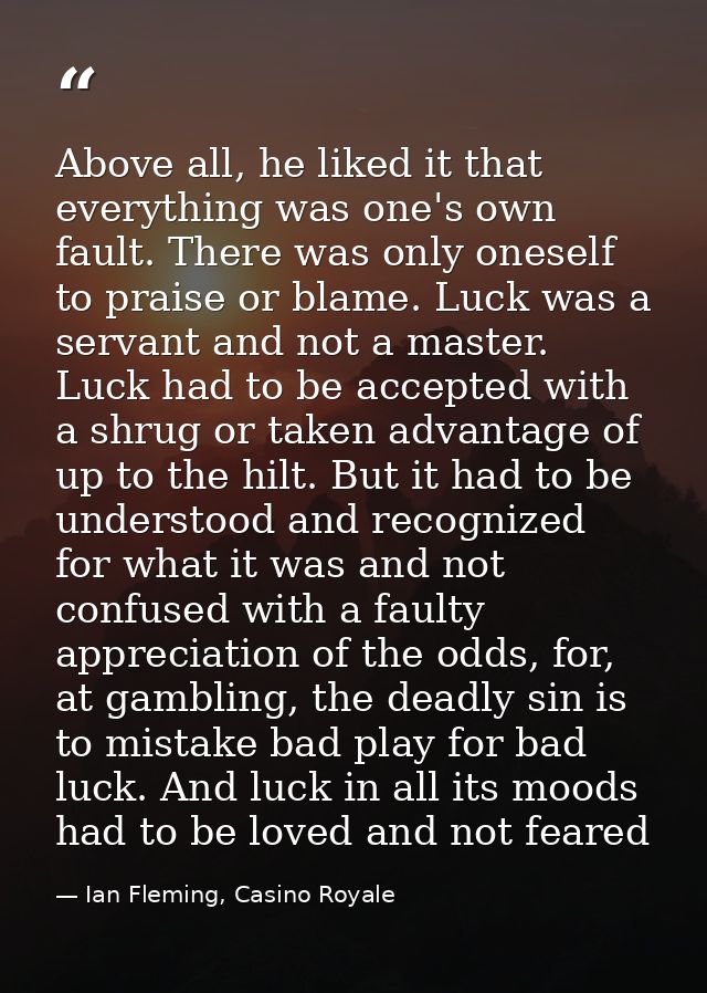 Above all, he liked it that everything was one's own fault. There was only oneself to praise or blame. Luck was a servan — Ian Fleming, Casino Royale