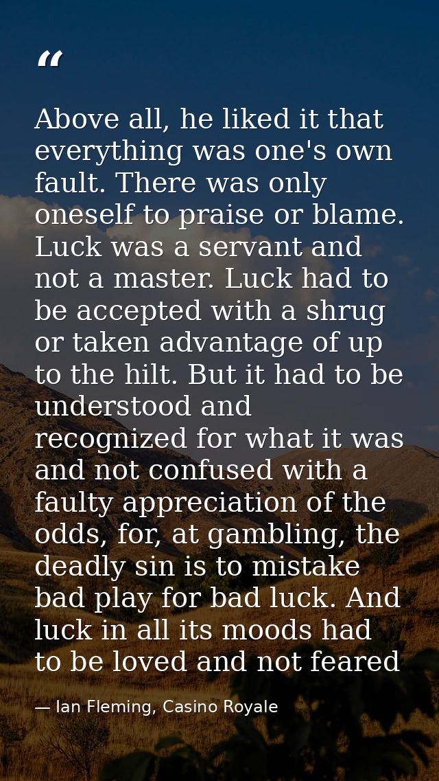 Above all, he liked it that everything was one's own fault. There was only oneself to praise or blame. Luck was a servan — Ian Fleming, Casino Royale
