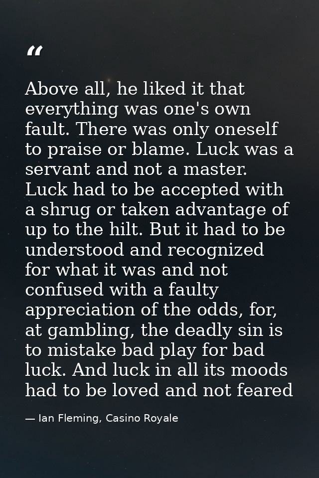 Above all, he liked it that everything was one's own fault. There was only oneself to praise or blame. Luck was a servan — Ian Fleming, Casino Royale