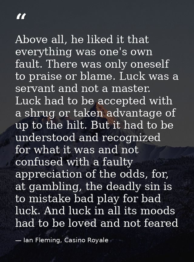 Above all, he liked it that everything was one's own fault. There was only oneself to praise or blame. Luck was a servan — Ian Fleming, Casino Royale