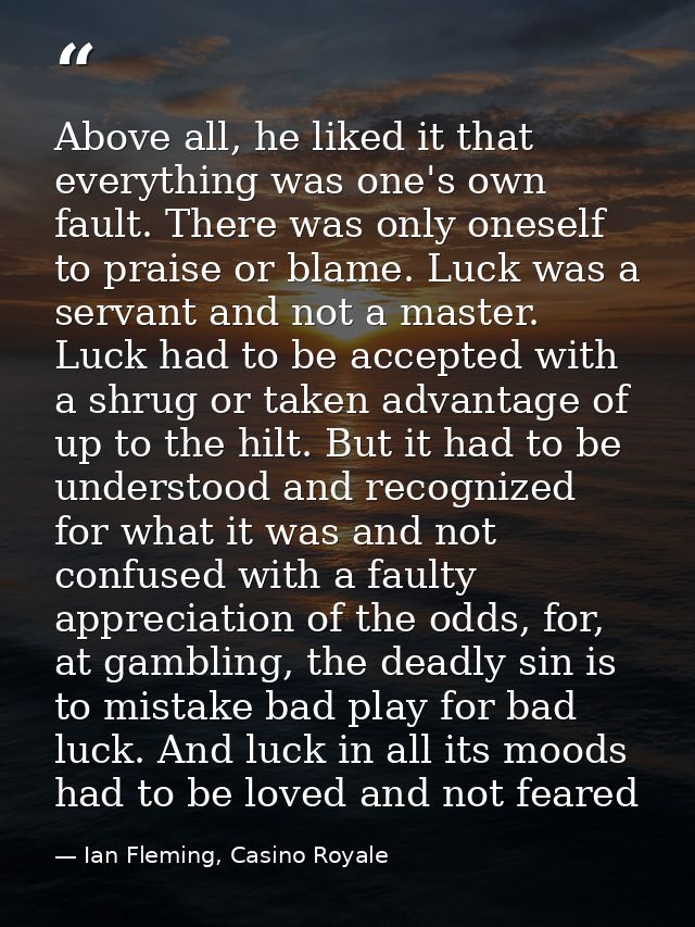 Above all, he liked it that everything was one's own fault. There was only oneself to praise or blame. Luck was a servan — Ian Fleming, Casino Royale