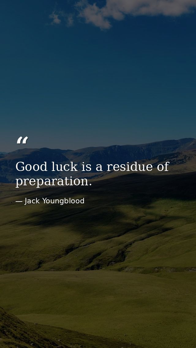 Good luck is a residue of preparation. — Jack Youngblood