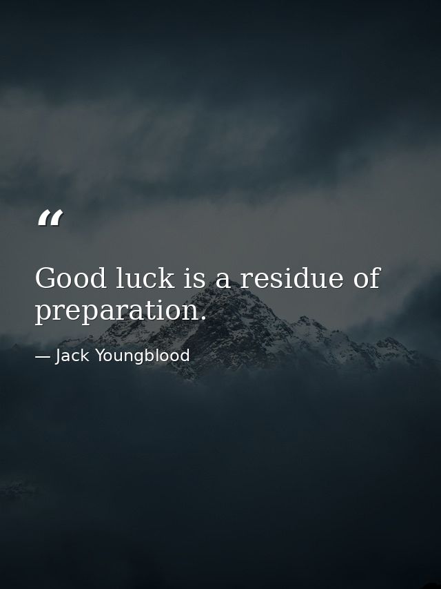 Good luck is a residue of preparation. — Jack Youngblood