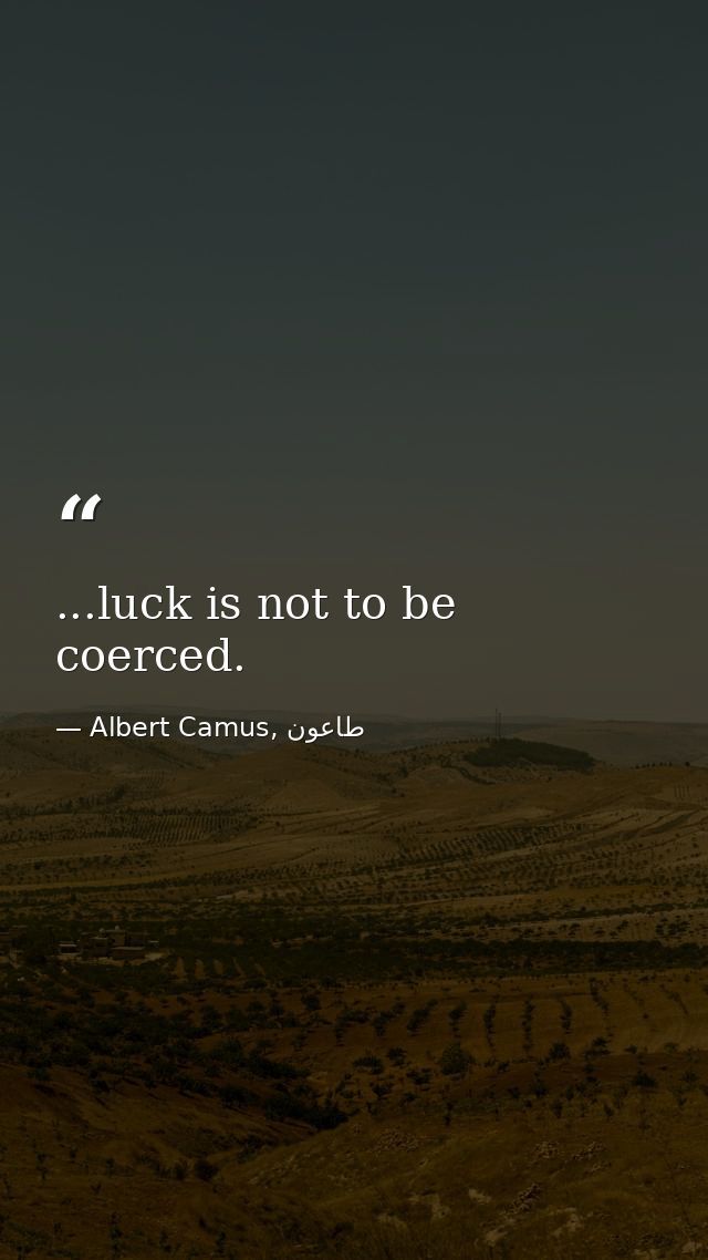 ...luck is not to be coerced. — Albert Camus, طاعون