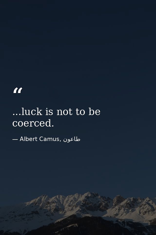 ...luck is not to be coerced. — Albert Camus, طاعون