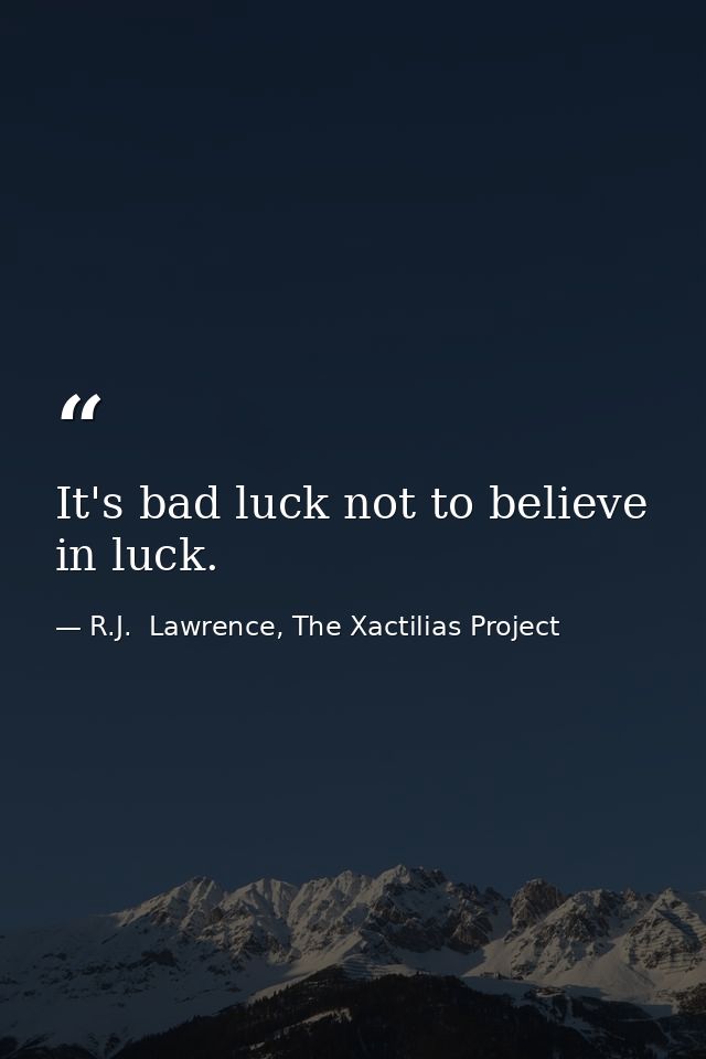 It's bad luck not to believe in luck. — R.J.  Lawrence, The Xactilias Project