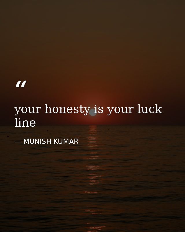 your honesty is your luck line — MUNISH KUMAR