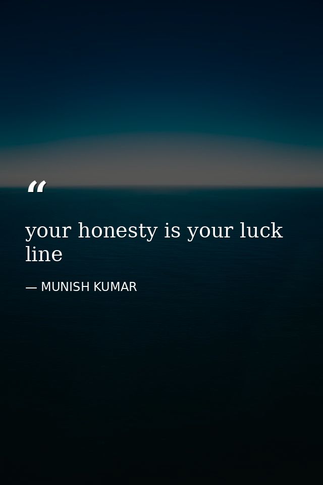 your honesty is your luck line — MUNISH KUMAR