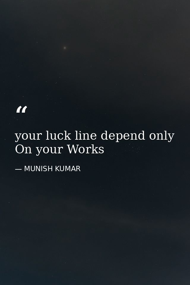 your luck line depend only On your Works — MUNISH KUMAR