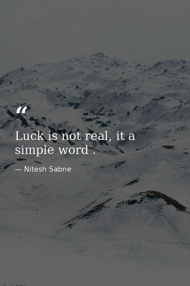 Luck is not real, it a simple word . — Nitesh Sabne