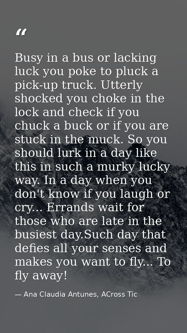 Busy in a bus or lacking luck you poke to pluck a pick-up truck. Utterly shocked you choke in the lock and check if you  — Ana Claudia Antunes, ACross Tic