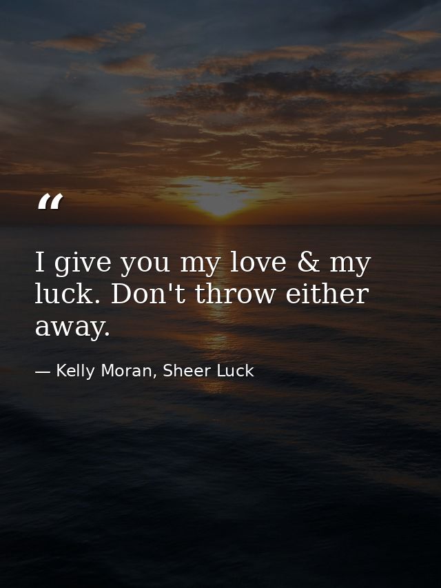 I give you my love & my luck. Don't throw either away. — Kelly Moran, Sheer Luck