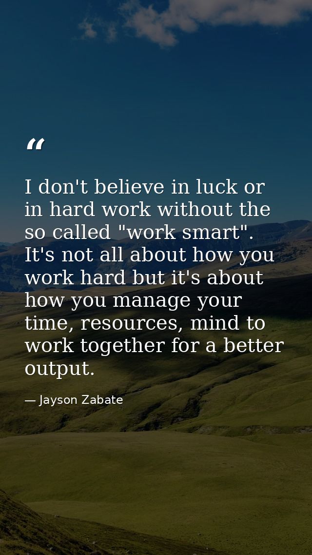 I don't believe in luck or in hard work without the so called "work smart". It's not all about how you work hard but it' — Jayson Zabate