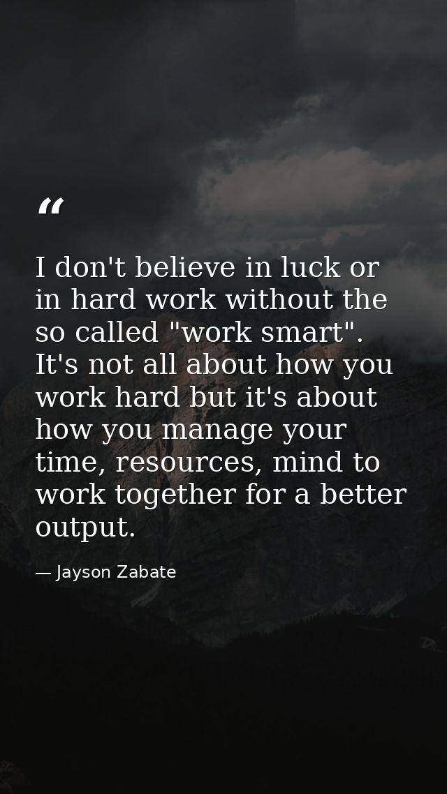 I don't believe in luck or in hard work without the so called "work smart". It's not all about how you work hard but it' — Jayson Zabate