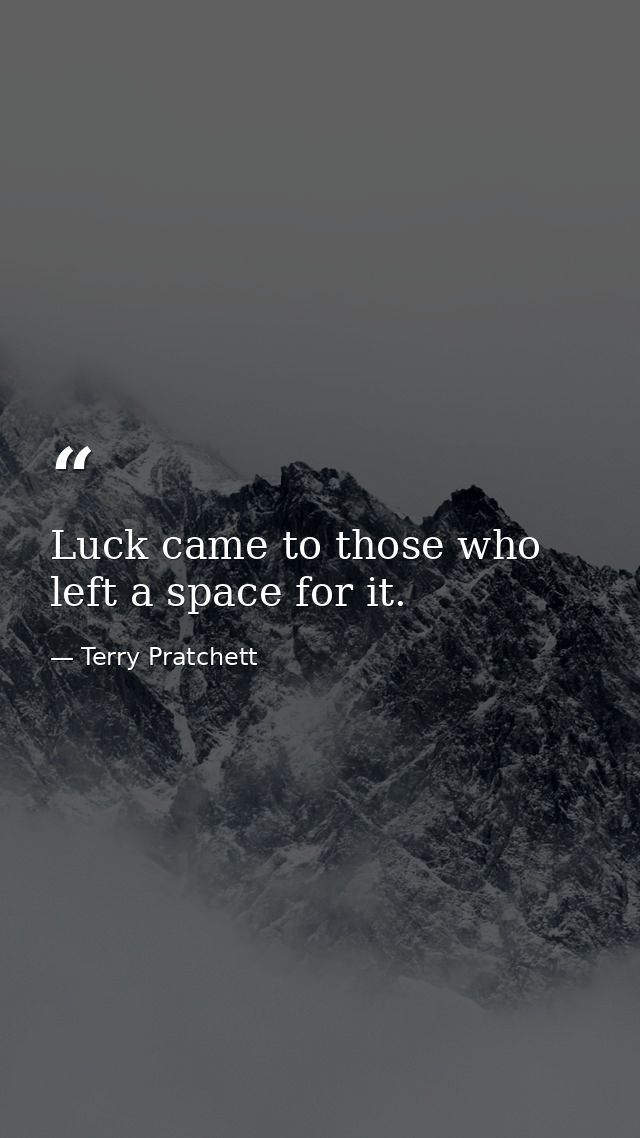 Luck came to those who left a space for it. — Terry Pratchett