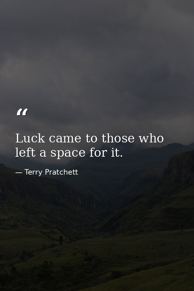 Luck came to those who left a space for it. — Terry Pratchett
