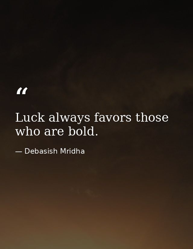 Luck always favors those who are bold. — Debasish Mridha