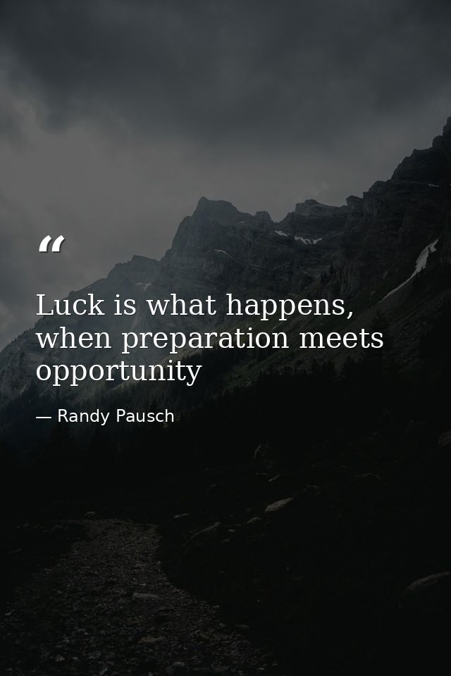 Luck is what happens, when preparation meets opportunity — Randy Pausch