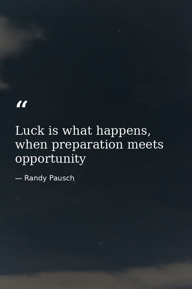 Luck is what happens, when preparation meets opportunity — Randy Pausch