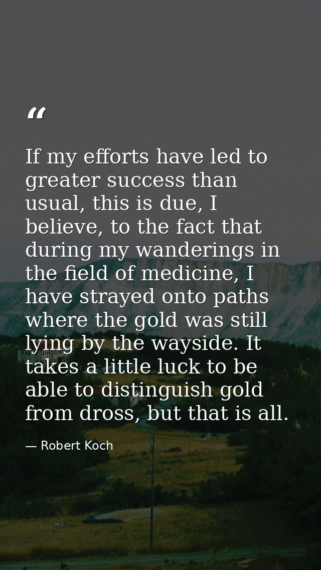If my efforts have led to greater success than usual, this is due, I believe, to the fact that during my wanderings in t — Robert Koch