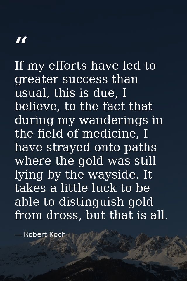 If my efforts have led to greater success than usual, this is due, I believe, to the fact that during my wanderings in t — Robert Koch