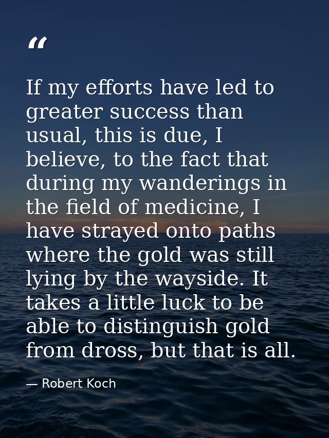If my efforts have led to greater success than usual, this is due, I believe, to the fact that during my wanderings in t — Robert Koch