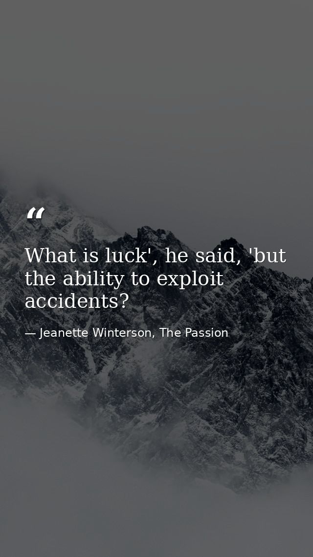 What is luck', he said, 'but the ability to exploit accidents? — Jeanette Winterson, The Passion