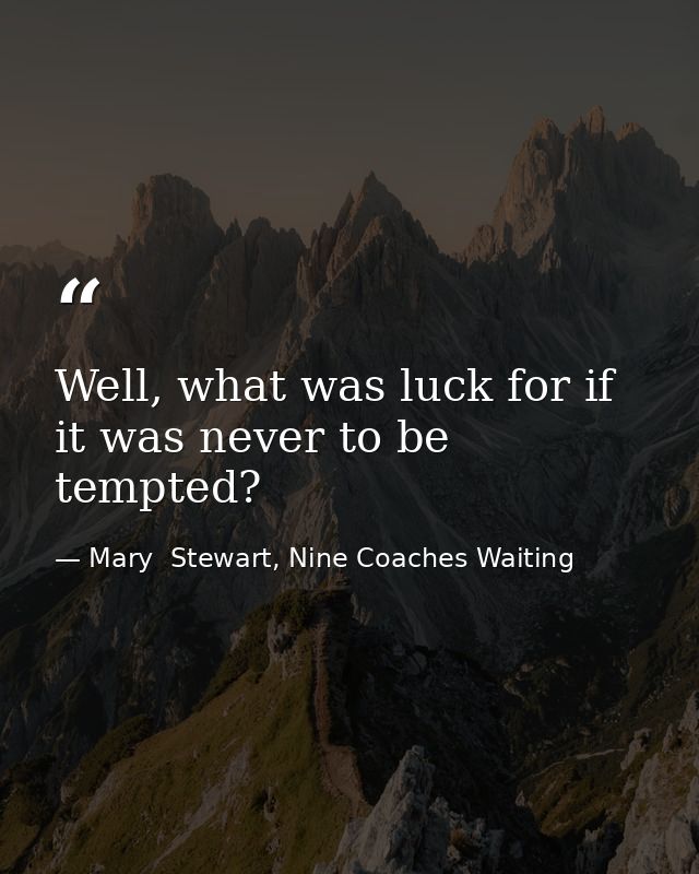 Well, what was luck for if it was never to be tempted? — Mary  Stewart, Nine Coaches Waiting