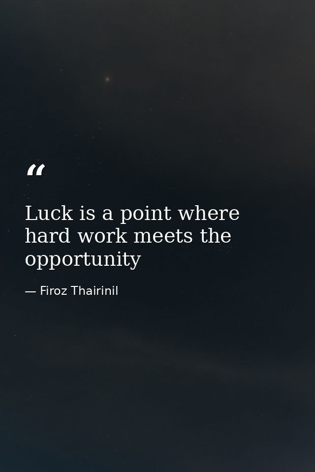 Luck is a point where hard work meets the opportunity — Firoz Thairinil