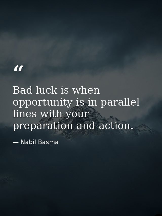 Bad luck is when opportunity is in parallel lines with your preparation and action. — Nabil Basma