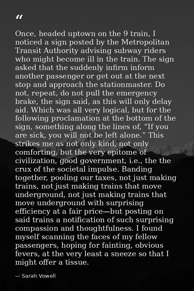 Once, headed uptown on the 9 train, I noticed a sign posted by the Metropolitan Transit Authority advising subway riders — Sarah Vowell