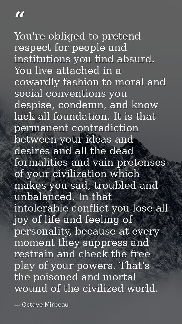 You're obliged to pretend respect for people and institutions you find absurd. You live attached in a cowardly fashion t — Octave Mirbeau
