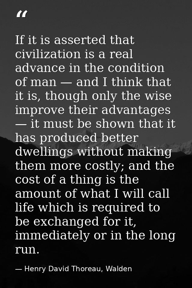 If it is asserted that civilization is a real advance in the condition of man — and I think that it is, though only the  — Henry David Thoreau, Walden