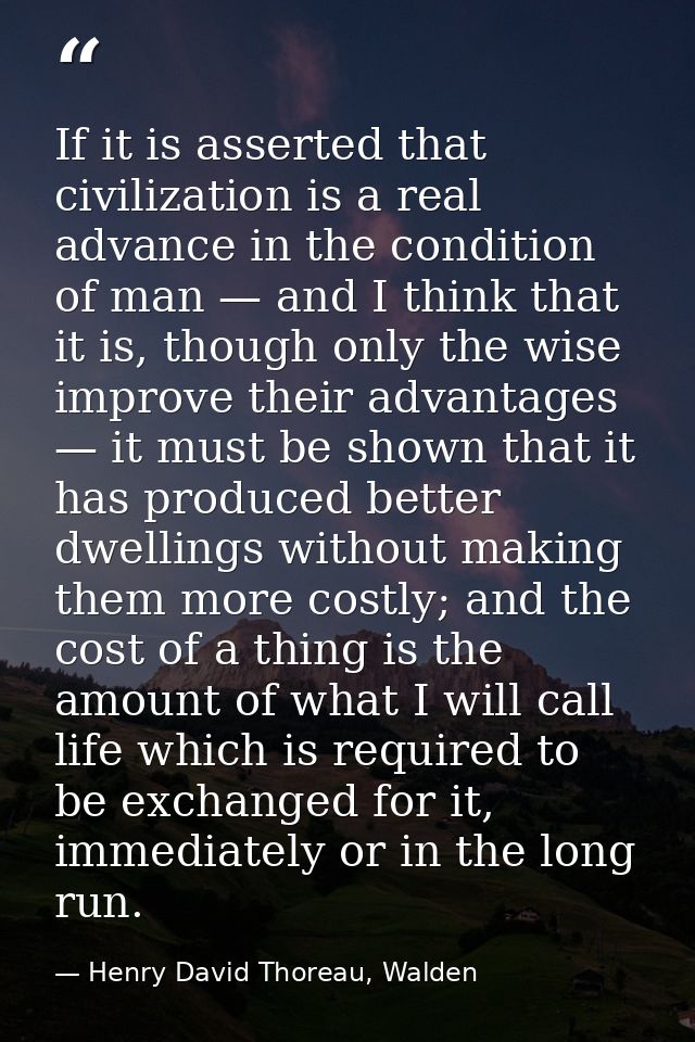 If it is asserted that civilization is a real advance in the condition of man — and I think that it is, though only the  — Henry David Thoreau, Walden