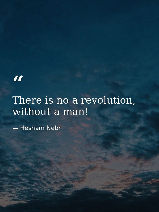 There is no a revolution, without a man! — Hesham Nebr