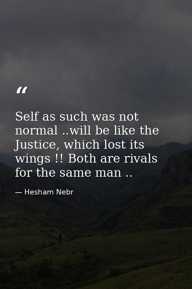 Self as such was not normal ..will be like the Justice, which lost its wings !! Both are rivals for the same man .. — Hesham Nebr