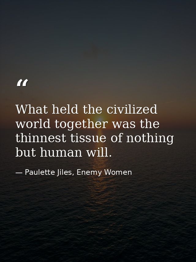 What held the civilized world together was the thinnest tissue of nothing but human will. — Paulette Jiles, Enemy Women