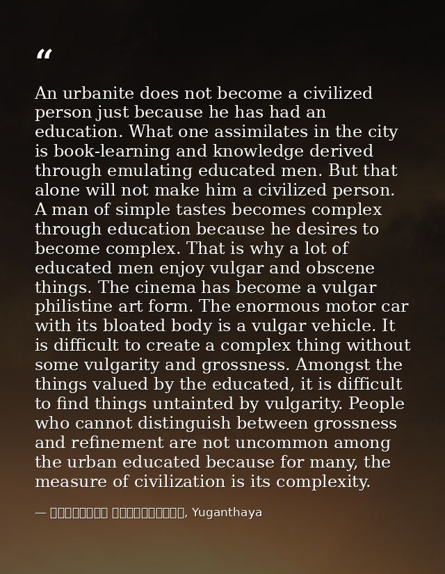 An urbanite does not become a civilized person just because he has had an education. What one assimilates in the city is — මාර්ටින් වික්‍රමසිංහ, Yuganthaya