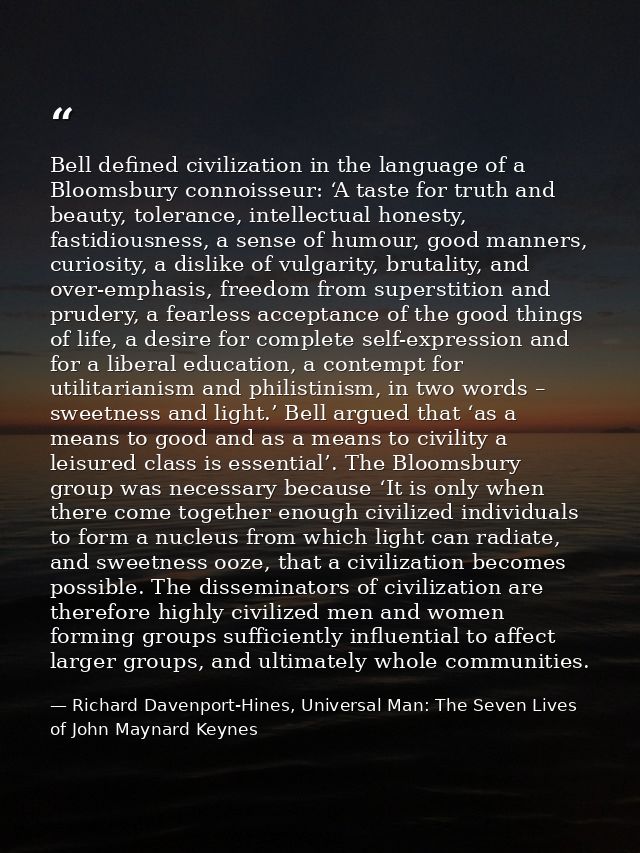 Bell defined civilization in the language of a Bloomsbury connoisseur: ‘A taste for truth and beauty, tolerance, intelle — Richard Davenport-Hines, Universal Man: The Seven Lives of John Maynard Keynes