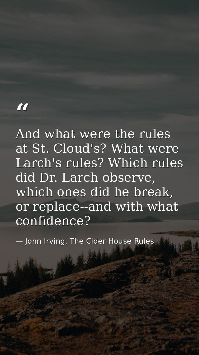 And what were the rules at St. Cloud's? What were Larch's rules? Which rules did Dr. Larch observe, which ones did he br — John Irving, The Cider House Rules