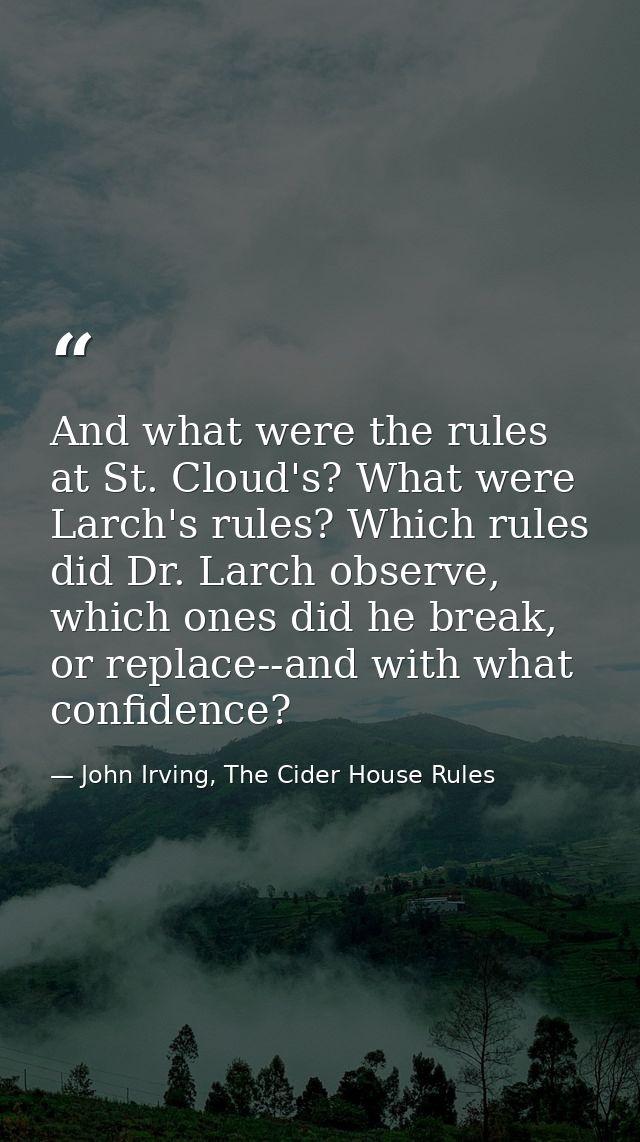 And what were the rules at St. Cloud's? What were Larch's rules? Which rules did Dr. Larch observe, which ones did he br — John Irving, The Cider House Rules