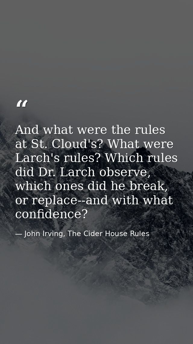 And what were the rules at St. Cloud's? What were Larch's rules? Which rules did Dr. Larch observe, which ones did he br — John Irving, The Cider House Rules