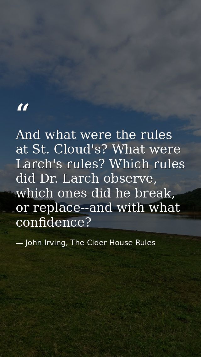And what were the rules at St. Cloud's? What were Larch's rules? Which rules did Dr. Larch observe, which ones did he br — John Irving, The Cider House Rules