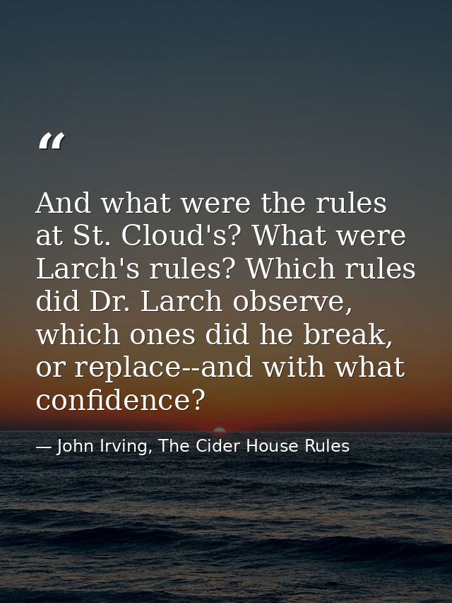 And what were the rules at St. Cloud's? What were Larch's rules? Which rules did Dr. Larch observe, which ones did he br — John Irving, The Cider House Rules